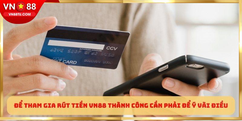 Để tham gia rút tiền VN88 thành công cần phải để ý vài điều