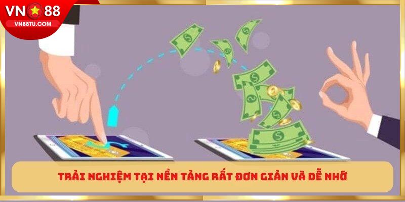 Trải nghiệm tại nền tảng rất đơn giản và dễ nhớ